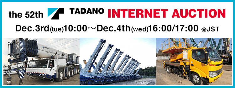 the 52th TADANO INTERNET AUCTION
Dec.3rd(tue)10:00～Dec.4th(wed)16:00/17:00※JST